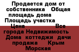 Продается дом от собственника › Общая площадь дома ­ 118 › Площадь участка ­ 524 › Цена ­ 3 000 000 - Все города Недвижимость » Дома, коттеджи, дачи продажа   . Крым,Морская